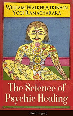 Full Download The Science of Psychic Healing (Unabridged): From the American pioneer of the New Thought movement, known for The Secret of Success, The Arcane Teachings,  & Reincarnation and the Law of Karma - William Walker Atkinson | ePub