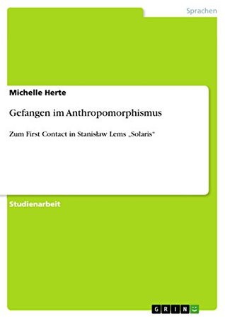 Full Download Gefangen im Anthropomorphismus: Zum First Contact in Stanislaw Lems Solaris - Michelle Herte | ePub