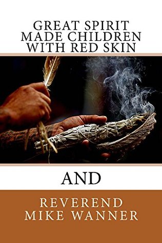 Download Great Spirit Made Children With Red Skin: And - Mike Wanner | PDF