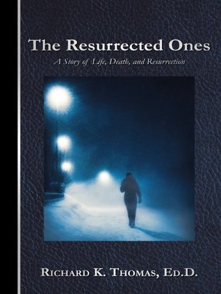 Download The Resurrected Ones: A Story of Life, Death, and Resurrection - Richard K. Thomas file in PDF