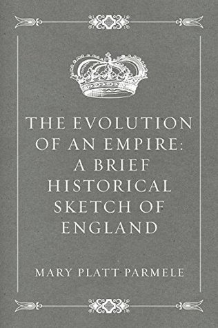 Download The Evolution of an Empire: A Brief Historical Sketch of England - Mary Platt Parmele file in PDF