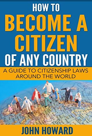 Download How To Become A Citizen Of Any Country: A Guide To Citizenship Laws Around The World - John Howard file in PDF