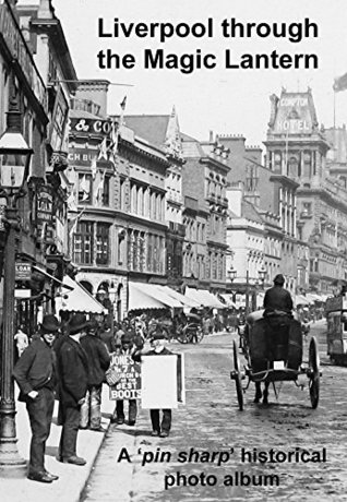 Full Download Liverpool through the Magic Lantern: A 'pin sharp' historical photo album - Andrew Gill file in ePub