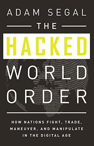 Read The Hacked World Order: How Nations Fight, Trade, Maneuver, and Manipulate in the Digital Age - Adam Segal file in PDF