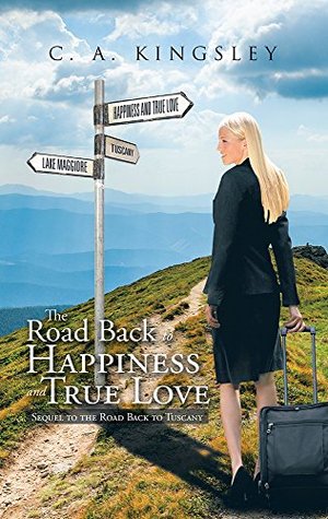 Download The Road Back to Happiness and True Love: Sequel to the Road Back to Tuscany - C.A. Kingsley | ePub