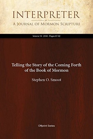 Full Download Telling the Story of the Coming Forth of the Book of Mormon (Interpreter: A Journal of Mormon Scripture 19) - Stephen O. Smoot | PDF