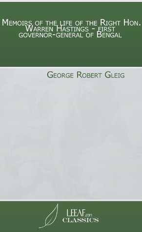 Download Memoirs of the life of the Right Hon. Warren Hastings - first governor-general of Bengal - George Robert Gleig file in PDF