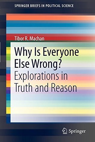 Full Download Why Is Everyone Else Wrong?: Explorations in Truth and Reason (SpringerBriefs in Political Science) - Tibor R. Machan file in PDF