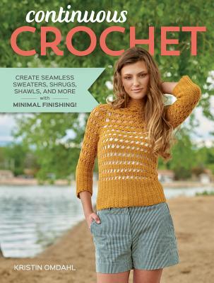 Download Continuous Crochet: Create Seamless Sweaters, Shrugs, Shawls and More--With Minimal Finishing! - Kristen Omdahl file in PDF