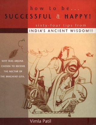 Read Online How To Be Successful & Happy!: 64 Tips from India's Ancient Wisdom - Vimla Patil | PDF