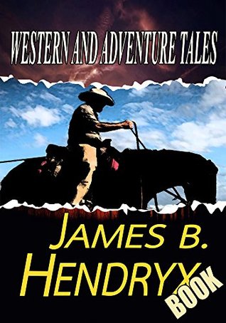 Read Online THE JAMES B. HENDRYX BOOK: 8 TIMELESS STORIES: WESTERN AND ADVENTURE TALES - James B. Hendryx file in PDF