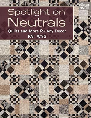 Full Download Spotlight on Neutrals: Quilts and More for Any Decor - Pat Wys | PDF