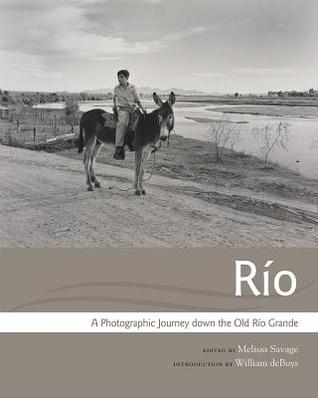 Full Download R�o: A Photographic Journey Down the Old R�o Grande - Melissa Savage | PDF