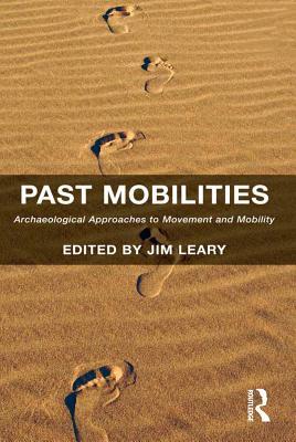 Download Past Mobilities: Archaeological Approaches to Movement and Mobility - Jim Leary | PDF