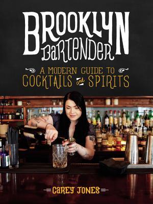 Read Online Brooklyn Bartender: A Modern Guide to Cocktails and Spirits - Carey Jones | PDF