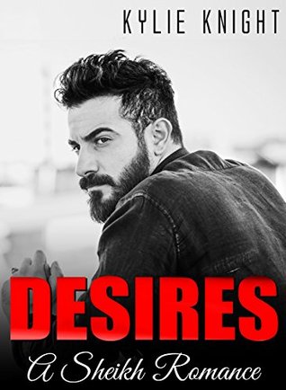 Full Download SHEIKH ROMANCE: Desires (Billionaire Alpha Male Sheikh Romance) (New Adult Royal Romance) - Kylie Knight file in ePub