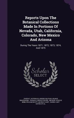 Read Online Reports Upon the Botanical Collections Made in Portions of Nevada, Utah, California, Colorado, New Mexico and Arizona: During the Years 1871, 1872, 1873, 1874, and 1875 - Joseph Trimble Rothrock file in PDF