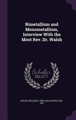 Full Download Bimetallism and Monometallism, Interview with the Most REV. Dr. Walsh - William J. Walsh file in ePub