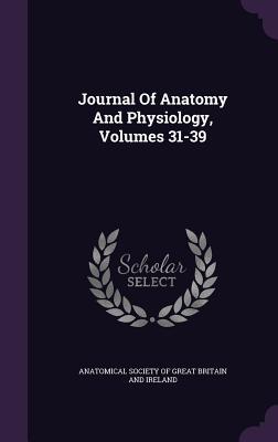 Download Journal of Anatomy and Physiology, Volumes 31-39 - Anatomical Society of Great Britain and | PDF