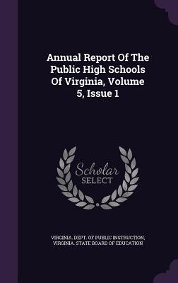 Read Online Annual Report of the Public High Schools of Virginia, Volume 5, Issue 1 - Virginia Dept of Public Instruction | ePub