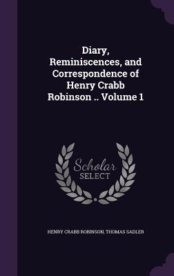 Full Download Diary, Reminiscences, and Correspondence of Henry Crabb Robinson .. Volume 1 - Henry Crabb Robinson | ePub