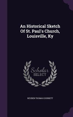 Download An Historical Sketch of St. Paul's Church, Louisville, KY - Reuben Thomas Durrett | ePub