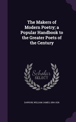 Read The Makers of Modern Poetry; A Popular Handbook to the Greater Poets of the Century - William James Dawson | ePub