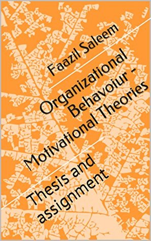 Read Online Organizational Behavoiur - Motivational Theories: Thesis and assignment - Faazil Saleem file in ePub