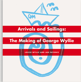 Read Online Arrivals and Sailings: The Making of George Wyllie - Jan Patience file in PDF