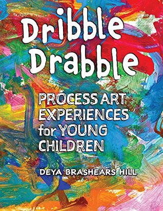 Download Dribble Drabble: Process Art Experiences for Young Children - Deya Brashears Hill file in PDF