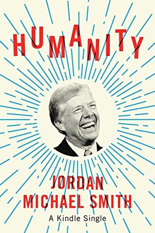 Download Humanity: How Jimmy Carter Lost an Election and Transformed the Post-Presidency (Kindle Single) - Jordan Michael Smith | ePub
