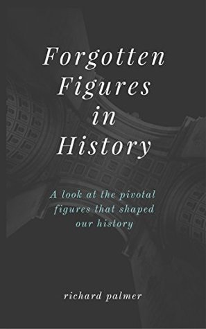 Full Download FORGOTTEN HISTORY: The Most Forgotten Figures That Defined Our History.: Forgotten History. - Richard Palmers file in ePub