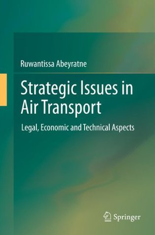 Read Online Strategic Issues in Air Transport: Legal, Economic and Technical Aspects - Ruwantissa Abeyratne | ePub