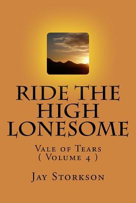 Read Ride the High Lonesome: Vale of Tears ( Volume 4 ) - Jay Storkson | ePub