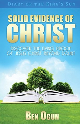 Read Online Solid Evidence of Christ: Discover the Living Proof of Jesus Christ Beyond Doubt - Ben Ogun file in PDF