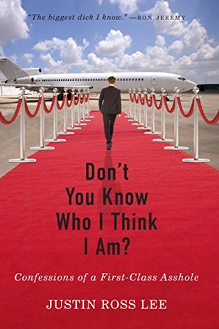 Read Online Don't You Know Who I Think I Am?: Confessions of a First-Class Asshole - Justin Ross Lee file in ePub