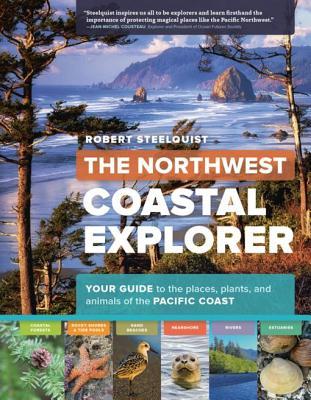 Read Online The Northwest Coastal Explorer: Your Guide to the Places, Plants, and Animals of the Pacific Coast - Robert Steelquist | ePub