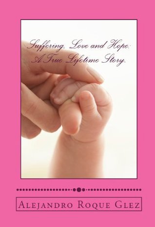 Full Download Suffering, Love and Hope: A True Lifetime Story. - Alejandro Roque Glez | PDF