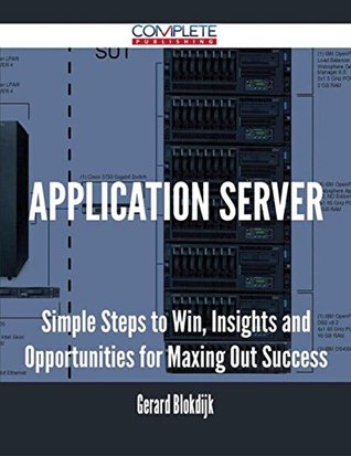 Read Online Application Server - Simple Steps to Win, Insights and Opportunities for Maxing Out Success - Gerard Blokdijk file in PDF