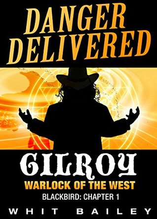 Download Danger Delivered: Gilroy - Warlock of the West, Blackbird: Chapter 1 - Whit Bailey file in PDF