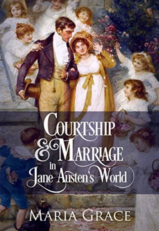 Read Online Courtship and Marriage in Jane Austen's World - Maria Grace file in PDF