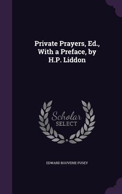 Read Private Prayers, Ed., with a Preface, by H.P. Liddon - E.B. Pusey file in ePub