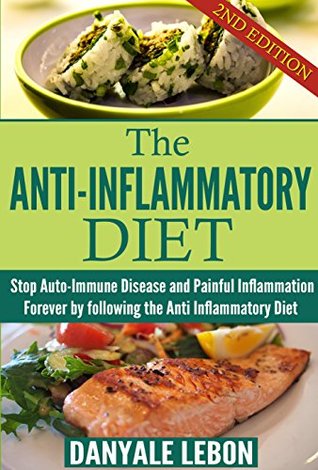 Download Anti Inflammatory: Stop Auto-Immune Disease and Painful Inflammation Forever by following the Anti Inflammatory Diet (Healthy Foods to Reduce Chronic Pain with Delicious Recipes and Meal Plan) - Danyale Lebon file in PDF