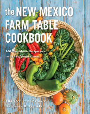 Read The New Mexico Farm Table Cookbook: 100 Homegrown Recipes from the Land of Enchantment - Sharon Niederman | ePub