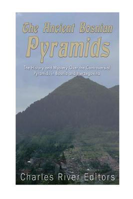 Read The Ancient Bosnian Pyramids: The History and Mystery Over the Controversial Pyramids in Bosnia and Herzegovina - Charles River Editors | PDF