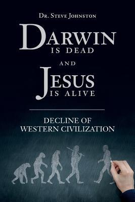 Read Darwin Is Dead and Jesus Is Alive: Decline of Western Civilization - Dr Steve Johnston file in PDF