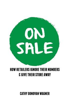 Download On Sale: How Retailers Ignore Their Numbers & Give Their Store Away - Cathy Donovan Wagner file in ePub