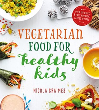 Read Online Vegetarian Food for Healthy Kids: Quick and Easy Nutrient-Packed Recipes - Nicola Graimes | ePub