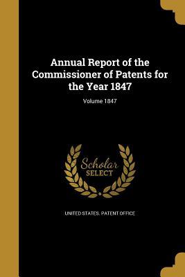 Read Online Annual Report of the Commissioner of Patents for the Year 1847; Volume 1847 - United States Patent Office file in PDF