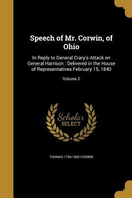 Read Online Speech of Mr. Corwin, of Ohio: In Reply to General Crary's Attack on General Harrison: Delivered in the House of Representatives February 15, 1840; Volume 2 - Thomas 1794-1865 Corwin | PDF